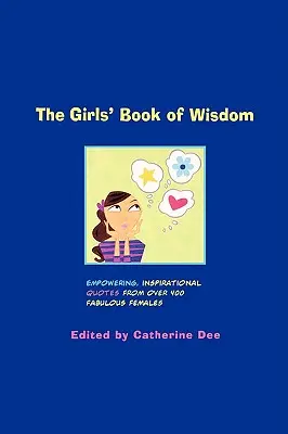 Le livre de sagesse des filles : Citations inspirantes de plus de 400 femmes fabuleuses - The Girls' Book of Wisdom: Empowering, Inspirational Quotes from Over 400 Fabulous Females
