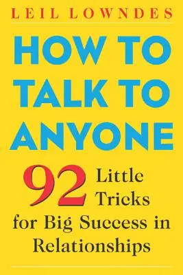 Comment parler à n'importe qui : 92 petits trucs pour réussir dans les relations amoureuses - How to Talk to Anyone: 92 Little Tricks for Big Success in Relationships