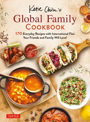 Le livre de cuisine de la famille mondiale de Katie Chin : Recettes d'inspiration internationale que vos amis et votre famille vont adorer ! - Katie Chin's Global Family Cookbook: Internationally-Inspired Recipes Your Friends and Family Will Love!