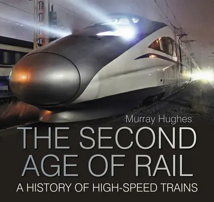 Le deuxième âge du rail - Une histoire des trains à grande vitesse - Second Age of Rail - A History of High-Speed Trains