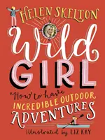 Wild Girl : Comment vivre d'incroyables aventures en plein air - Wild Girl: How to Have Incredible Outdoor Adventures