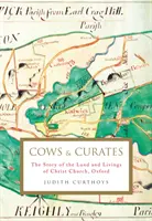 Cows and Curates - The story of the land and livings of Christ Church, Oxford (Curthoys Judith (Archivist))