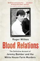 Blood Relations - The Definitive Account of Jeremy Bamber and the White House Farm Murders (Les liens du sang - Le récit définitif de Jeremy Bamber et des meurtres de la ferme de White House) - Blood Relations - The Definitive Account of Jeremy Bamber and the White House Farm Murders