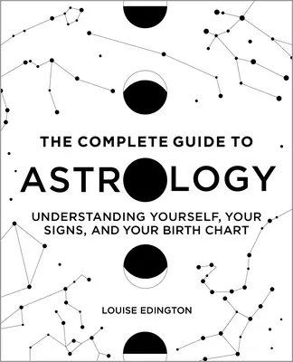 Le guide complet de l'astrologie : Le guide complet de l'astrologie : se comprendre soi-même, comprendre ses signes et son thème de naissance - The Complete Guide to Astrology: Understanding Yourself, Your Signs, and Your Birth Chart