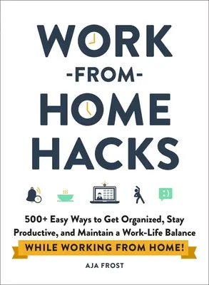 Les astuces du travail à domicile : 500+ moyens faciles de s'organiser, de rester productif et de maintenir un équilibre entre vie professionnelle et vie privée tout en travaillant à domicile&nbsp;! - Work-From-Home Hacks: 500+ Easy Ways to Get Organized, Stay Productive, and Maintain a Work-Life Balance While Working from Home!