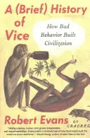 Une brève histoire du vice : Comment les mauvais comportements ont construit la civilisation - A Brief History of Vice: How Bad Behavior Built Civilization