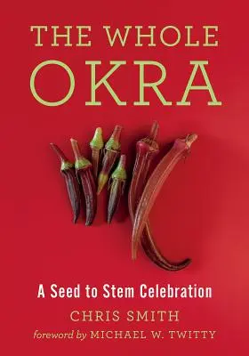 Le gombo entier : une célébration de la graine à la tige - The Whole Okra: A Seed to Stem Celebration