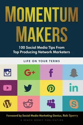 Momentum Makers : 100 conseils sur les médias sociaux de la part des meilleurs spécialistes du marketing de réseau - Momentum Makers: 100 Social Media Tips From Top Producing Network Marketers