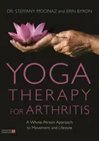 La thérapie par le yoga pour l'arthrite : Une approche globale du mouvement et du mode de vie - Yoga Therapy for Arthritis: A Whole-Person Approach to Movement and Lifestyle