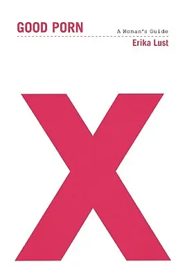 Le bon porno : un guide pour les femmes - Good Porn: A Woman's Guide
