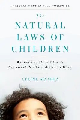 Les lois naturelles des enfants : Pourquoi les enfants s'épanouissent lorsque nous comprenons comment leur cerveau est câblé - The Natural Laws of Children: Why Children Thrive When We Understand How Their Brains Are Wired