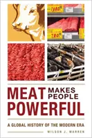 La viande rend les gens puissants : Une histoire globale de l'ère moderne - Meat Makes People Powerful: A Global History of the Modern Era