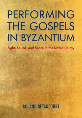 La représentation des évangiles à Byzance : La vue, le son et l'espace dans la Divine Liturgie - Performing the Gospels in Byzantium: Sight, Sound, and Space in the Divine Liturgy