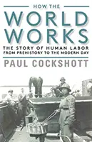 Le fonctionnement du monde : L'histoire du travail humain de la préhistoire à nos jours - How the World Works: The Story of Human Labor from Prehistory to the Modern Day