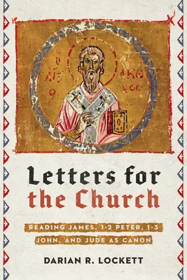 Lettres pour l'Église : Lire Jacques, 1-2 Pierre, 1-3 Jean et Jude comme un canon - Letters for the Church: Reading James, 1-2 Peter, 1-3 John, and Jude as Canon