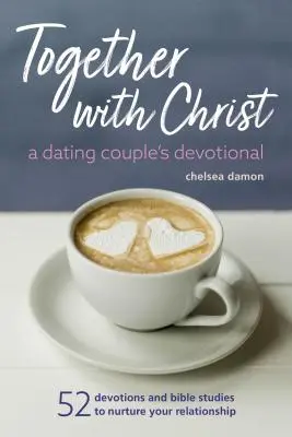 Ensemble avec le Christ : Une dévotion pour les couples qui sortent : 52 dévotions et études bibliques pour nourrir votre relation - Together with Christ: A Dating Couples Devotional: 52 Devotions and Bible Studies to Nurture Your Relationship