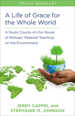 Une vie de grâce pour le monde entier, livre pour la jeunesse : Un cours d'étude sur l'enseignement pastoral de la Chambre des évêques sur l'environnement - A Life of Grace for the Whole World, Youth Book: A Study Course on the House of Bishops' Pastoral Teaching on the Environment