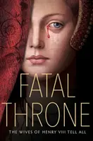 Le trône fatal : Les femmes d'Henri VIII racontent tout - Fatal Throne: The Wives of Henry VIII Tell All