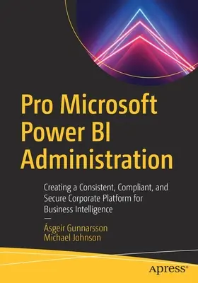 Pro Microsoft Power Bi Administration : Créer une plateforme d'entreprise cohérente, conforme et sécurisée pour la Business Intelligence - Pro Microsoft Power Bi Administration: Creating a Consistent, Compliant, and Secure Corporate Platform for Business Intelligence
