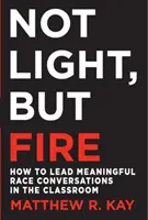 Pas de lumière, mais du feu : comment mener des conversations raciales significatives dans la salle de classe - Not Light, But Fire: How to Lead Meaningful Race Conversations in the Classroom