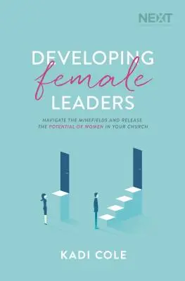 Développer des dirigeantes : Naviguer dans les champs de mines et libérer le potentiel des femmes dans votre église - Developing Female Leaders: Navigate the Minefields and Release the Potential of Women in Your Church