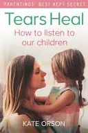 Les larmes guérissent : comment écouter nos enfants - Tears Heal: How to Listen to Our Children