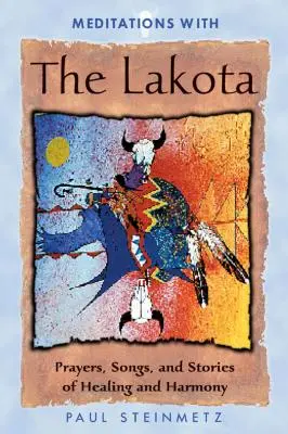Méditations avec les Lakota : Prières, chants et récits de guérison et d'harmonie - Meditations with the Lakota: Prayers, Songs, and Stories of Healing and Harmony