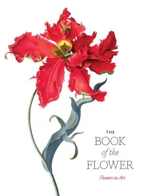 Le livre de la fleur : Les fleurs dans l'art - The Book of the Flower: Flowers in Art