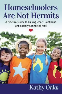 L'école à la maison n'est pas un ermite : Un guide pratique pour élever des enfants intelligents, confiants et socialement connectés - Homeschoolers Are Not Hermits: A Practical Guide to Raising Smart, Confident, and Socially Connected Kids