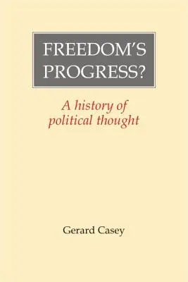 Le progrès de la liberté : Une histoire de la pensée politique - Freedom's Progress?: A History of Political Thought