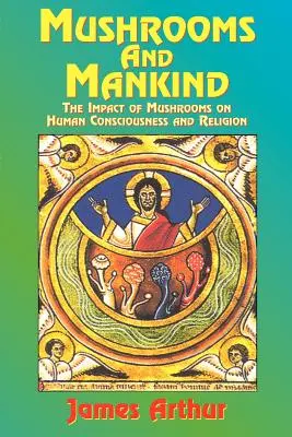 Les champignons et l'humanité : L'impact des champignons sur la conscience humaine et la religion - Mushrooms and Mankind: The Impact of Mushrooms on Human Consciousness and Religion