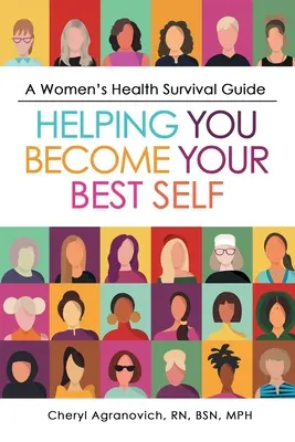 Guide de survie pour la santé des femmes : Pour vous aider à devenir la meilleure personne possible - A Women's Health Survival Guide: Helping You Become Your Best Self
