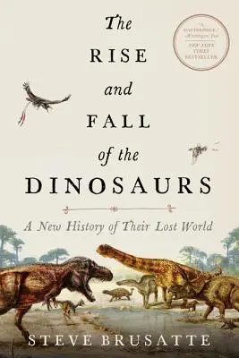 L'ascension et la chute des dinosaures : Une nouvelle histoire de leur monde perdu - The Rise and Fall of the Dinosaurs: A New History of Their Lost World