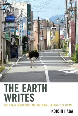 La Terre écrit : Le grand tremblement de terre et le roman dans le Japon de l'après 11 septembre - The Earth Writes: The Great Earthquake and the Novel in Post-3/11 Japan
