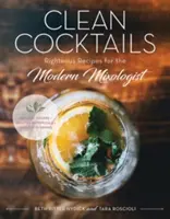 Clean Cocktails : Recettes vertueuses pour le mixologue moderniste - Clean Cocktails: Righteous Recipes for the Modernist Mixologist