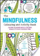 Le livre d'activités et de coloriage de la pleine conscience : Des coloriages apaisants et des gribouillis déstressants pour concentrer votre esprit occupé. - The Mindfulness Colouring and Activity Book: Calming Colouring and De-Stressing Doodles to Focus Your Busy Mind