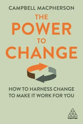 Le pouvoir de changer : Comment maîtriser le changement pour qu'il soit bénéfique pour vous - The Power to Change: How to Harness Change to Make It Work for You