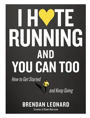 Je déteste la course à pied et vous le pouvez aussi : Comment commencer, continuer et donner un sens à une passion irrationnelle. - I Hate Running and You Can Too: How to Get Started, Keep Going, and Make Sense of an Irrational Passion