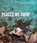 Places We Swim - A la découverte des meilleures plages, piscines, cascades, lacs, sources chaudes et gorges d'Australie - Places We Swim - Exploring Australia's Best Beaches, Pools, Waterfalls, Lakes, Hot Springs and Gorges