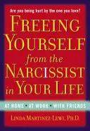 Se libérer du narcissique dans votre vie : A la maison, au travail, avec les amis - Freeing Yourself from the Narcissist in Your Life: At Home. at Work. with Friends