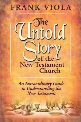 L'histoire inédite de l'Église du Nouveau Testament : Le modèle original pour la vie et la croissance de l'Église - The Untold Story of the New Testament Church: The Original Pattern for Church Life and Growth