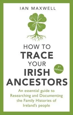 Comment retrouver ses ancêtres irlandais : Un guide essentiel pour rechercher et documenter l'histoire des familles irlandaises - How to Trace Your Irish Ancestors: An Essential Guide to Researching and Documenting the Family Histories of Ireland's People