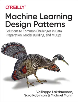 Machine Learning Design Patterns : Solutions aux défis courants en matière de préparation des données, de construction de modèles et de Mlops - Machine Learning Design Patterns: Solutions to Common Challenges in Data Preparation, Model Building, and Mlops