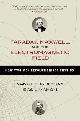 Faraday, Maxwell et le champ électromagnétique : Comment deux hommes ont révolutionné la physique - Faraday, Maxwell, and the Electromagnetic Field: How Two Men Revolutionized Physics
