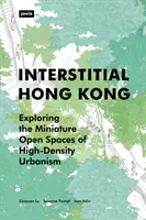 Hong Kong interstitiel : exploration des espaces ouverts miniatures de l'urbanisme à haute densité - Interstitial Hong Kong: Exploring the Miniature Open Spaces of High-Density Urbanism