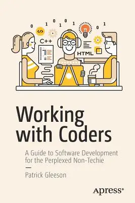 Travailler avec des codeurs : Un guide du développement de logiciels pour les non-techniciens perplexes - Working with Coders: A Guide to Software Development for the Perplexed Non-Techie