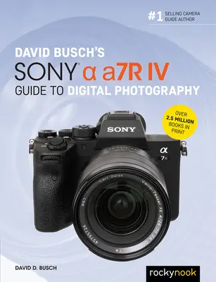 Guide de la photographie numérique Sony Alpha A7r IV de David Busch - David Busch's Sony Alpha A7r IV Guide to Digital Photography