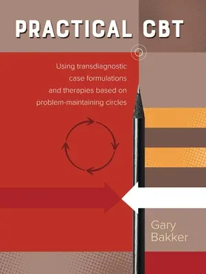 Cbt pratique : Utilisation de formulations de cas transdiagnostiques et de thérapies basées sur des cercles de maintien des problèmes - Practical Cbt: Using Transdiagnostic Case Formulations and Therapies Based on Problem-Maintaining Circles