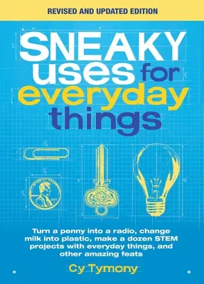 Sneaky Uses for Everyday Things, Revised Edition : Transformer un centime en radio, changer le lait en plastique, réaliser une douzaine de projets en tiges avec des objets de tous les jours. - Sneaky Uses for Everyday Things, Revised Edition: Turn a Penny Into a Radio, Change Milk Into Plastic, Make a Dozen Stem Projects with Everyday Things