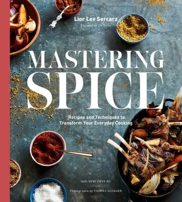 La maîtrise des épices : Recettes et techniques pour transformer votre cuisine de tous les jours : Un livre de cuisine - Mastering Spice: Recipes and Techniques to Transform Your Everyday Cooking: A Cookbook